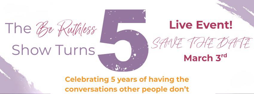 Graphic celebrating The Be Ruthless Show turning five, with a large purple number five and details for a live anniversary event on March 3.